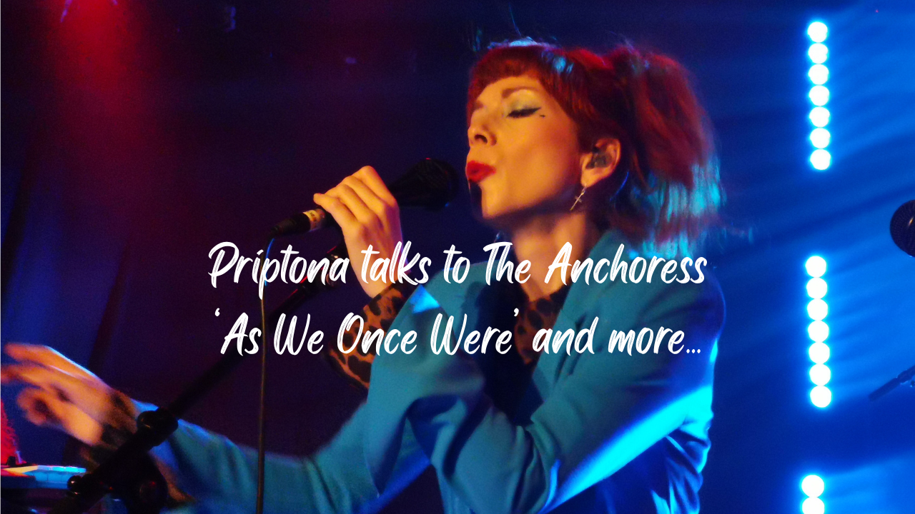 Priptona Talks To The Anchoress – ‘As We Once Were’ and more…